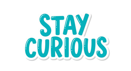 Motivational vector design featuring a vibrant turquoise text that says Stay Curious