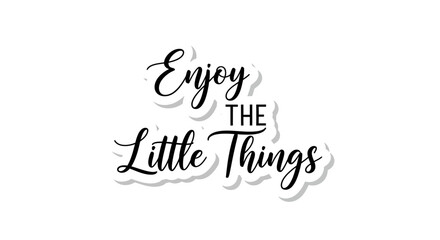 Motivational saying enjoy the little things, elegant calligraphy, encouraging message and