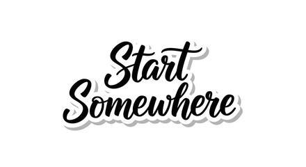 Motivational and inspirational lettering typography design saying start somewhere phrase