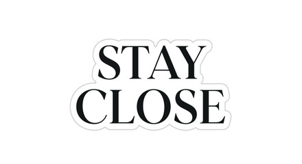 Conceptual image featuring the motivational message stay close on a clean white background