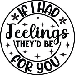 If I Had Feelings They'd Be For You SVG