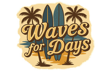 Retro Surf Vibes. “Waves for Days”. vintage serif script, shadowed outlines, aged print texture, nostalgic