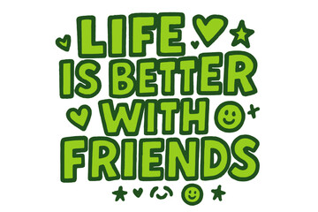 Fototapeta premium Friends and Joy. “Life is Better with Friends”. bold doodle lettering, thick outline, playful marker vibe,
