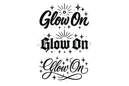 Artistic Calligraphy Variations. Glow On. Create a calligraphy lettering illustration of the phrase: Glow On.