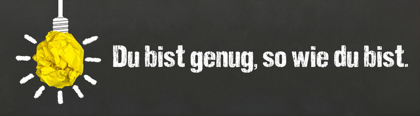Du bist genug, so wie du bist.	
