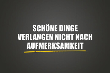 Schoene Dinge verlangen nicht nach Aufmerksamkeit (Beautiful things don't demand attention) - A blackboard with white text.