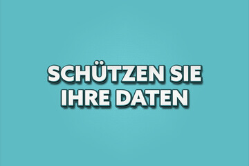 Fototapeta premium Schuetzen Sie Ihre Daten (Protect your data) - A turquoise banner illustration with white text.