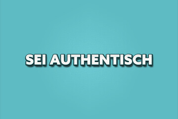 sei authentisch (be authentic) - A turquoise banner illustration with white text.