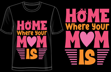 Home is Where Your Mom is Typography T-Shirt Design, Mothers Day Gift Shirt, Family Love Quote Tee, Minimalist Typography Design, Modern Mom Appreciation Shirt,