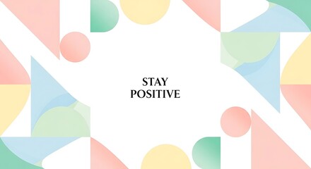 Pastel geometric pattern with motivational quote stay positive isolated on white background, perfect for social media posts, presentations, and website banners