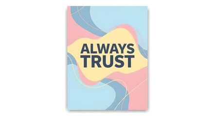 A motivational poster with the phrase 'Always Trust' displayed in bold letters on a colorful abstract background designed to inspire confidence and positivity
