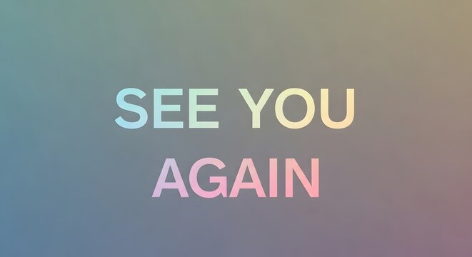 A colorful and inspiring message displayed on a gradient background that reads 'SEE YOU AGAIN' in pastel shades of blue, yellow, and pink, evoking feelings of hope and farewell