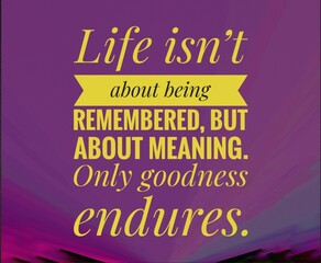 A profound life quote about kindness and purpose. Inspiring reminder that true legacy lies not in fame, but in goodness, compassion, and the lasting impact of a meaningful life.