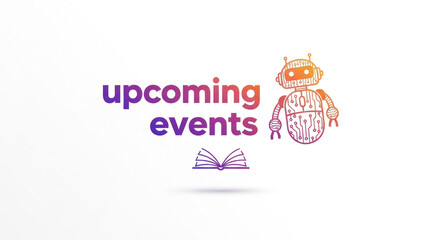 Naklejka premium Image showcasing upcoming events with a robot illustration and a book icon, promoting future gatherings.