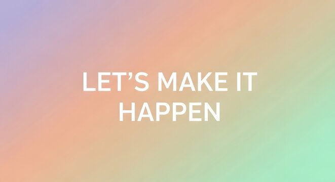Inspirational motivational quote on a colorful gradient background encouraging positivity and action with the phrase 'Let's Make It Happen' - Powered by Adobe