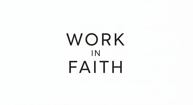Minimalist design with the phrase 'Work in Faith' displayed in bold black letters on a plain white background emphasizing motivation and positivity