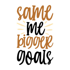 Fototapeta premium Same Me Bigger Goals Svg