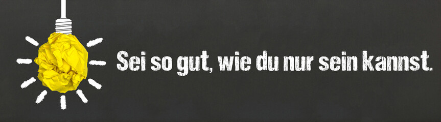 Sei so gut, wie du nur sein kannst.	