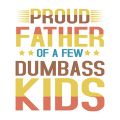 Proud Father Of A Few Dumbass Kids   Funny Father's Day T-shirt design