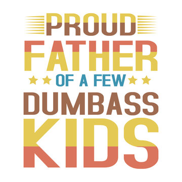 Proud Father Of A Few Dumbass Kids   Funny Father's Day T-shirt design