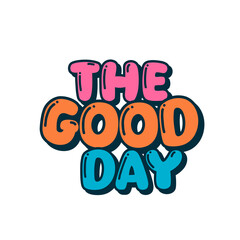 A unique T-shirt design featuring the phrase “The Good Day” in bright, cheerful colors that reflect positivity and optimism perfect for those who love spreading happiness and good vibes with a moder