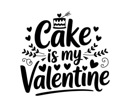 Cake is my Valentine, a sweet declaration of love for dessert.