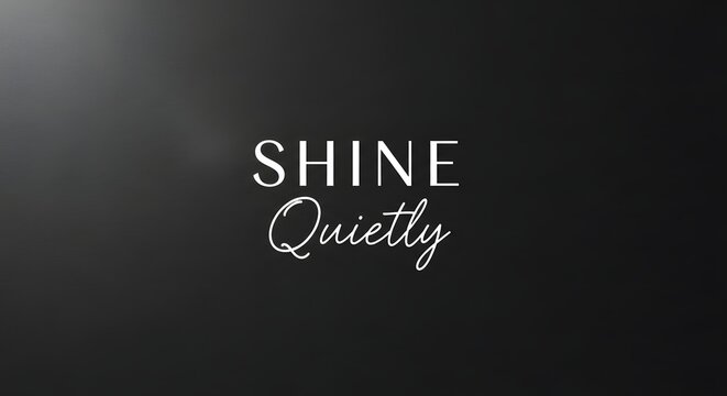 A minimalist and elegant black background with the inspiring message 'SHINE Quietly' in white text, promoting confidence and serenity in a subtle way - Powered by Adobe