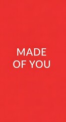A vibrant red background with the phrase 'MADE OF YOU' written in bold white letters, creating a modern and inspiring visual message