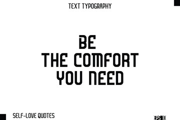 Be The Comfort You Need    -Self-Love Modern Bold Typography Text Quote Vector Design