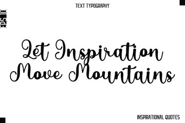Let Inspiration Move Mountains  -Inspirational Lifestyle Quote Cursive Typography Vector Design