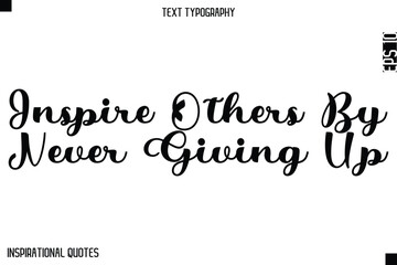 Inspire Others By Never Giving Up  -Elegant Cursive Calligraphy Typography Text