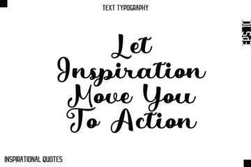 Let Inspiration Move You To Action   -Elegant Cursive Calligraphy Typography Text
