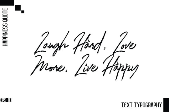 Laugh Hard, Love More, Live Happy    -Motivational Happiness Phrase Hand Drawn Brush Typography Lettering Vector