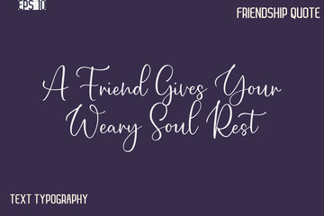 A Friend Gives Your Weary Soul Rest   -Best Friendship Message Minimalistic Cursive Typography Vector