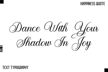 Dance With Your Shadow In Joy   -Happiness Saying Handwritten Cursive Text Lettering Vector Quote