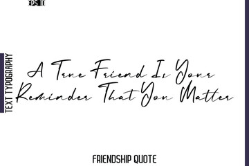 A True Friend Is Your Reminder That You Matter   -Friendship Quote Cursive Calligraphy Hand Lettering Vector