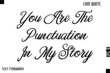 You Are The Punctuation In My Story   -Cute Love Quote Stylish Cursive Typography Vector Elegant Design