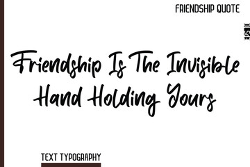 Friendship Is The Invisible Hand Holding Yours    -Inspirational Friendship Day Quote Hand Written Cursive Typography Text