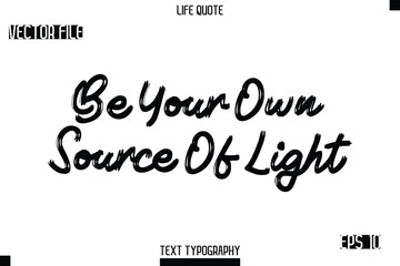 Be Your Own Source Of Light  -Trendy Life Quotes Vector Typography Text Brush Lettering Design