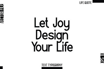 Let Joy Design Your Life   -Minimalist Life Quote Modern Bold Calligraphy Text EPS Vector