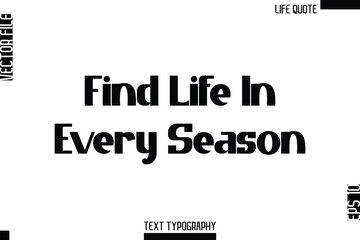 Find Life In Every Season   -Minimalist Life Quote Modern Bold Calligraphy Text EPS Vector