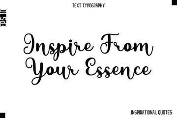 Inspire From Your Essence  -Inspirational Lifestyle Quote Cursive Typography Vector Design