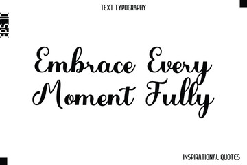 Embrace Every Moment Fully   -Inspirational Lifestyle Quote Cursive Typography Vector Design