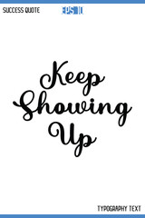 Keep Showing Up  -Motivational Success Typography Art