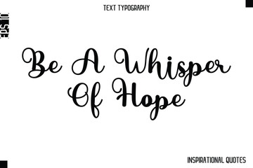 Be A Whisper Of Hope  -Inspirational Lifestyle Quote Cursive Typography Vector Design