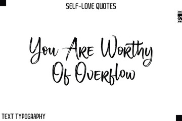 You Are Worthy Of Overflow   -Motivational Self-Love Brush Hand Drawn Typography Lettering Vector