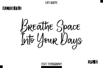 Breathe Space Into Your Days  -Trendy Life Quotes Vector Typography Text Brush Lettering Design