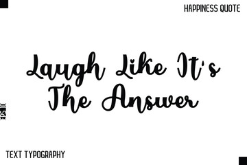 Laugh Like It's The Answer    -Happiness Saying Handwritten Cursive Text Lettering Vector Quote