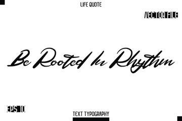 Be Rooted In Rhythm   -minimalist Life saying Stylish Typography Cursive Text Vector Design