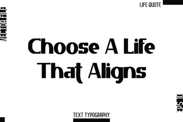 Choose A Life That Aligns  -Minimalist Life Quote Modern Bold Calligraphy Text EPS Vector